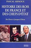 Histoire des rois de France et des chefs d Etat : de Clovis à Chirac