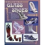 Collectable Glass Shoes: Including Metal, Pottery, Figural & Porcelain Shoes by Earlene Wheatley