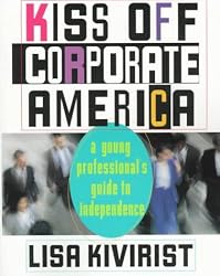 Kiss Off Corporate America : A Young Professional's Guide to Independence
