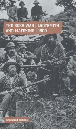 The Boer War, Ladysmith and Mafeking, 1900 (Uncovered Editions)