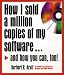 How I Sold a Million Copies of My Software: And How You Can, Too!