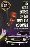 The Holy Spirit of My Uncle`s Cojones: A Novel