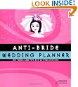 Anti-Bride Wedding Planner: Hip Tips and Tools for Getting Hitched