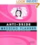 Anti-Bride Wedding Planner: Hip Tools and Tips for Getting Hitched