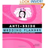 Anti-Bride Wedding Planner: Hip Tools and Tips for Getting Hitched by Carolyn Gerin, Kathleen Hughes, Amy Glynn Hornick and Ithinand Tubkam