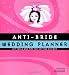 Anti-Bride Wedding Planner: Hip Tools and Tips for Getting Hitched