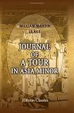 Journal of a Tour in Asia Minor: With Comparative Remarks on the Ancient and Modern Geography of That Country