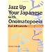 Jazz Up Your Japanese with Onomatopoeia: For All Levels