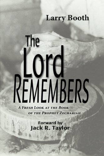 The Lord Remembers: A Fresh Look at the Book of the Prophet Zechariah, by Larry Booth