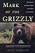 Mark of the Grizzly: True Stories of Recent Bear Attacks and the Hard Lessons Learned by Scott McMillion