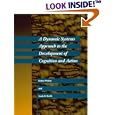 A Dynamic Systems Approach to the Development of Cognition and Action (Cognitive Psychology) by  Esther Thelen and Linda B. Smith