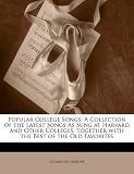 Popular College Songs: A Collection of the Latest Songs As Sung at Harvard and Other Colleges, Together with the Best of the Old Favorites