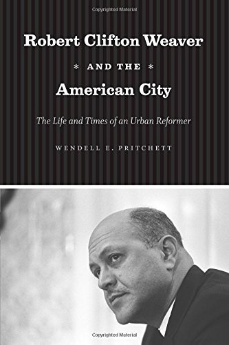 Robert Clifton Weaver and the American City: The Life and Times of an Urban Reformer