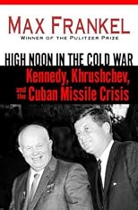 High Noon in the Cold War: Kennedy, Khrushchev, and the Cuban Missile Crisis