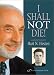 I Shall Not Die!  A Personal Memoir