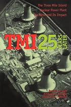 TMI 25 Years Later: The Three Mile Island Nuclear Power Plant Accident and Its Impact