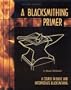 A Blacksmithing Primer: A Course in Basic and Intermediate Blacksmithing