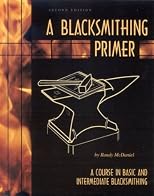 A Blacksmithing Primer: A Course in Basic and Intermediate Blacksmithing