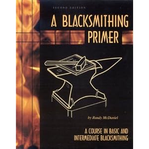 A Blacksmithing Primer: A Course in Basic and Intermediate Blacksmithing by Randy McDaniel