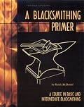 A Blacksmithing Primer: A Course in Basic and Intermediate Blacksmithing