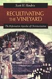 Recultivating the Vineyard: The Reformation Agendas of Christianization