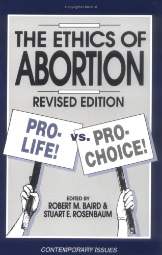 The Ethics of Abortion: Pro-Life Vs. Pro-Choice (Contemporary Issues)