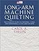 Long-Arm Machine Quilting: the Complete Guide to Choosing, Using and Maintaining Your Long-Arm Machine
