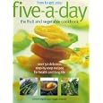 How to Get Your Five-A-Day: The Fruit and Vegetable Cookbook: Over 50 Delicious Step-by-Step Recipes for Health and Long Life