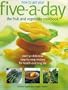 How to Get Your Five-A-Day: The Fruit and Vegetable Cookbook: Over 50 Delicious Step-by-Step Recipes for Health and Long Life