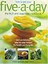 How to Get Your Five-A-Day: The Fruit and Vegetable Cookbook: Over 50 Delicious Step-By-Step Recipes for Health and Long Life