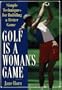 Golf Is a Woman's Game: Simple Techniques For Building A Better Game