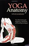 Yoga Anatomy: Your illustrated guide to postures, movements, and breathing techniques
