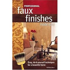 Professional Faux Finishes Made Easy: Easy, Do-It-Yourself Techniques for a Beautiful Home