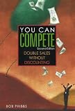 You Can Compete: Double Sales Without Discounting (Second Edition)