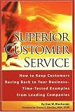 Superior Customer Service: How to Keep Customers Racing Back to Your Business--Time Tested Examples from Leading Companies