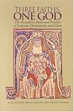 Three Faiths, One God: The Formative Faith and Practice of Judaism, Christianity, and Islam