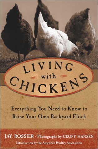 living with chickens everything you need to know to raise your own backyard flock