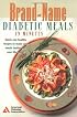 Brand-Name Diabetic Meals in Minutes : Quick & Healthy Recipes to Make Your Meals Tastier & Your Life Easier