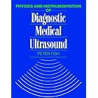 Physics and Instrumentation of Diagnostic Medical Ultrasound by Peter Fish
