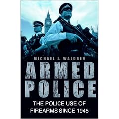 Armed Police: The Police Use of Firearms Since 1945