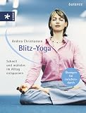 Blitz-Yoga - Schnell und m&uuml;helos im Alltag entspannen - Andrea Christiansen