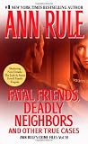 Fatal Friends, Deadly Neighbors: Ann Rules Crime Files Volume 16