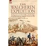 The Walcheren Expedition: the Experiences of a British Officer of the 81st Regt. During the Campaign in the Low Countries of 1809
