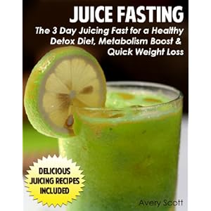 Juice Fasting: The 3 Day Juicing Fast for a Healthy Detox Diet, Metabolism Boost, and Quick Weight Loss (Juicing Recipes)