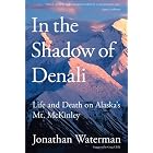 In the Shadow of Denali: Life and Death on Alaska's Mt. McKinley by Jonathan Waterman
