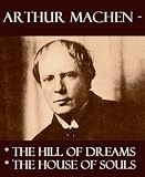 Arthur Machen - The Hill of Dreams, & The House of Souls