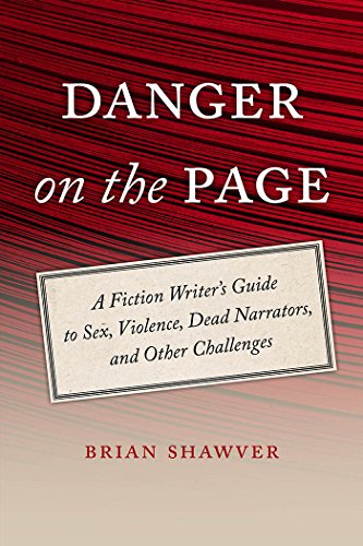 Danger on the Page: A Fiction Writer's Guide to Sex, Violence, Dead Narrators, and Other Challenges