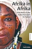 Afrika in Afrika. Eine Reise zu den Fulbe-Nomaden im Tschad.