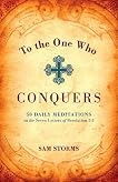 To the One Who Conquers: 50 Daily Meditations on the Seven Letters of Revelation 2-3