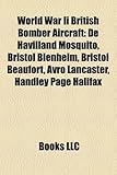 World War II British Bomber Aircraft: de Havilland Mosquito, Bristol Blenheim, Bristol Beaufort, Avro Lancaster, Handley Page Halifax-